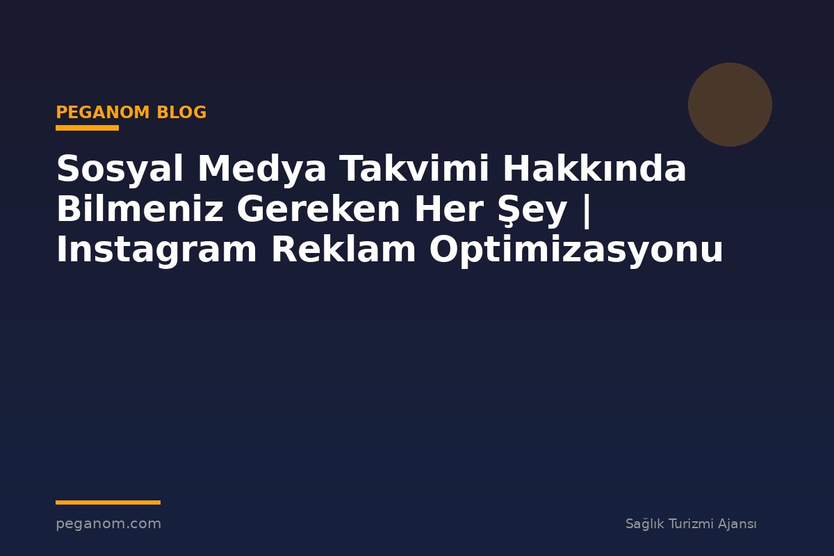 Sosyal Medya Takvimi Hakkında Bilmeniz Gereken Her Şey | Instagram Reklam Optimizasyonu