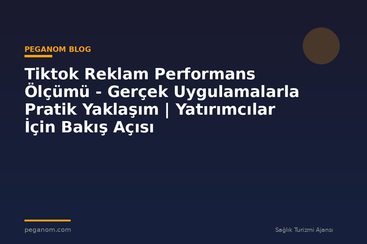 Tiktok Reklam Performans Ölçümü - Gerçek Uygulamalarla Pratik Yaklaşım | Yatırımcılar İçin Bakış Açısı