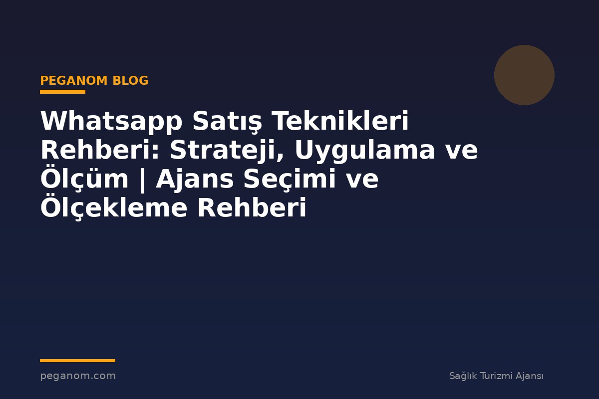 Whatsapp Satış Teknikleri Rehberi: Strateji, Uygulama ve Ölçüm | Ajans Seçimi ve Ölçekleme Rehberi