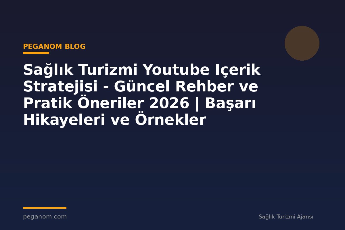 Sağlık Turizmi Youtube Içerik Stratejisi - Güncel Rehber ve Pratik Öneriler 2026 | Başarı Hikayeleri ve Örnekler