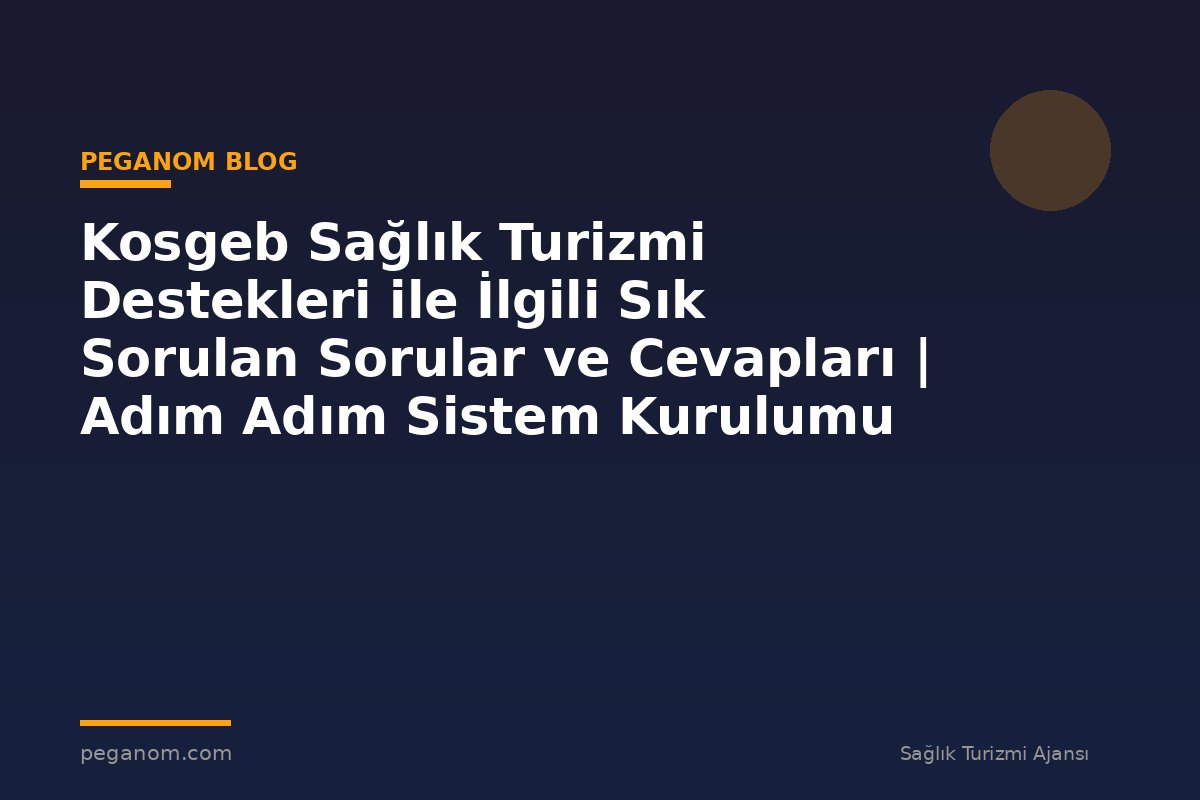 Kosgeb Sağlık Turizmi Destekleri ile İlgili Sık Sorulan Sorular ve Cevapları | Adım Adım Sistem Kurulumu