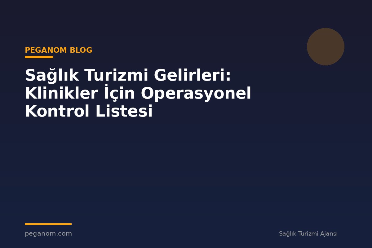 Sağlık Turizmi Gelirleri: Klinikler İçin Operasyonel Kontrol Listesi