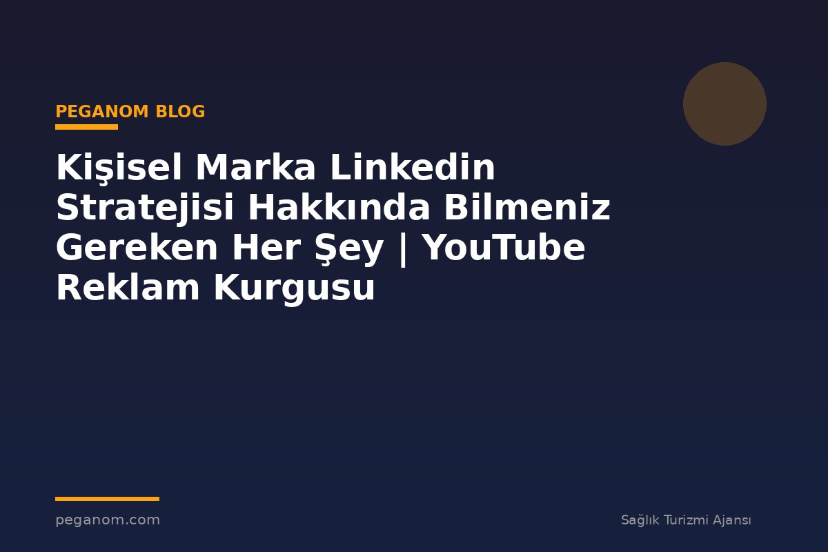 Kişisel Marka Linkedin Stratejisi Hakkında Bilmeniz Gereken Her Şey | YouTube Reklam Kurgusu