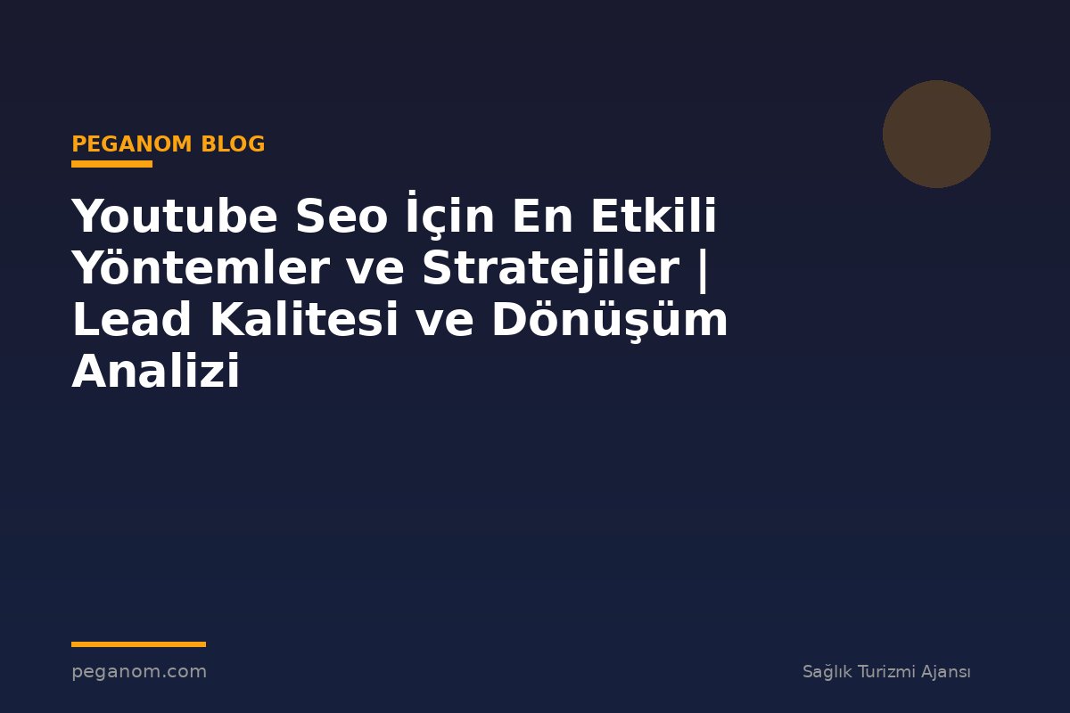 Youtube Seo İçin En Etkili Yöntemler ve Stratejiler | Lead Kalitesi ve Dönüşüm Analizi