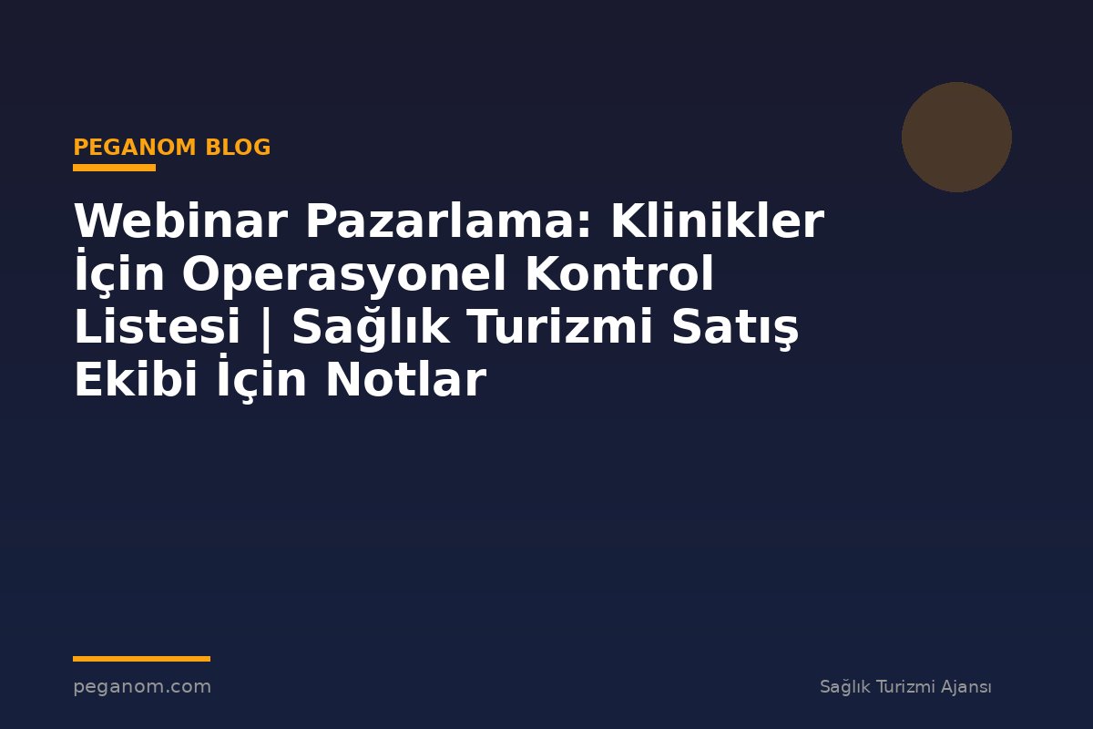 Webinar Pazarlama: Klinikler İçin Operasyonel Kontrol Listesi | Sağlık Turizmi Satış Ekibi İçin Notlar