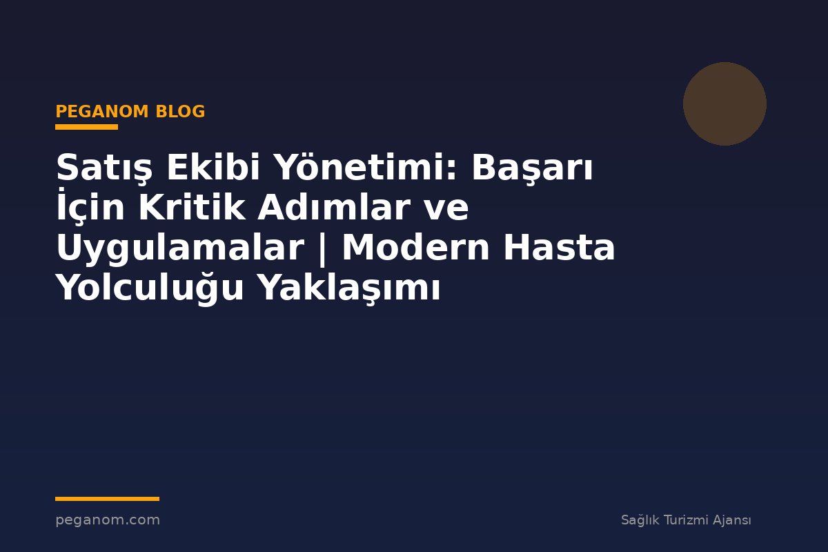 Satış Ekibi Yönetimi: Başarı İçin Kritik Adımlar ve Uygulamalar | Modern Hasta Yolculuğu Yaklaşımı