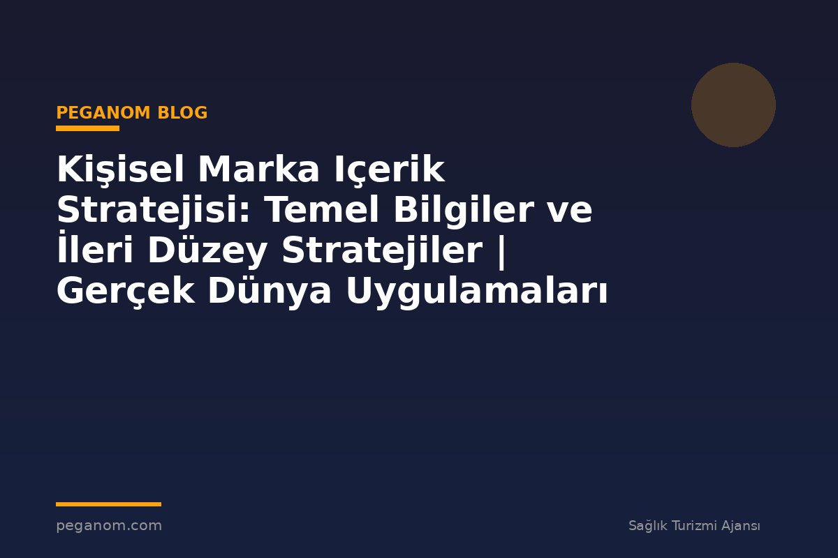 Kişisel Marka Içerik Stratejisi: Temel Bilgiler ve İleri Düzey Stratejiler | Gerçek Dünya Uygulamaları
