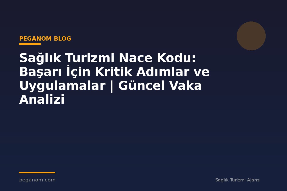 Sağlık Turizmi Nace Kodu: Başarı İçin Kritik Adımlar ve Uygulamalar | Güncel Vaka Analizi