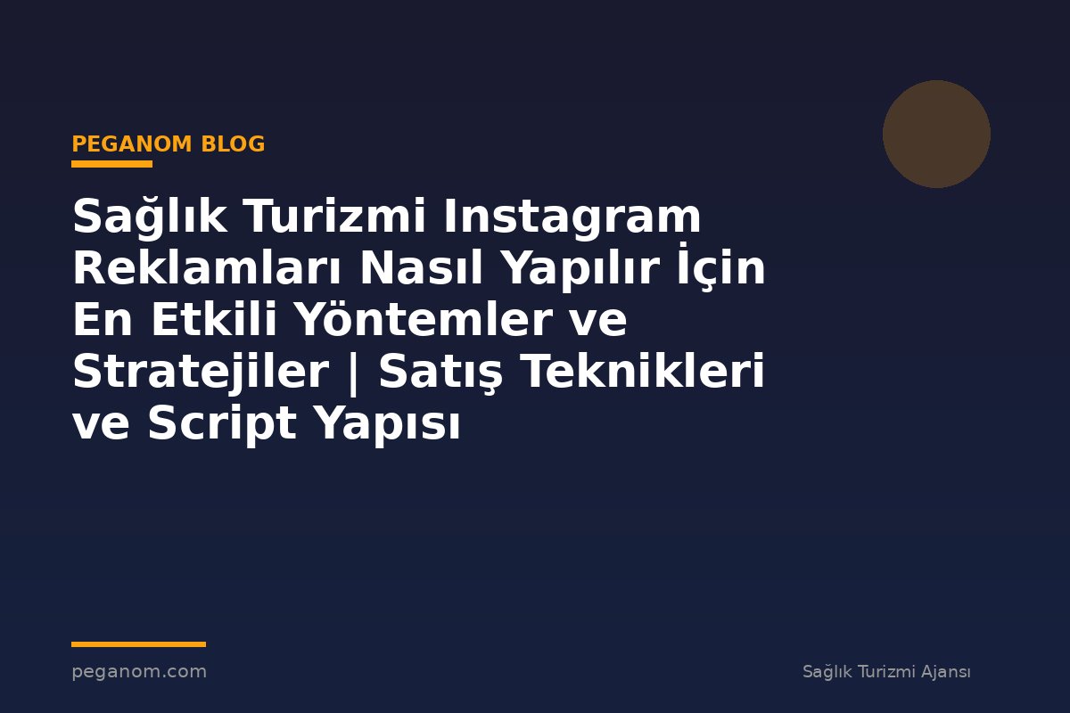 Sağlık Turizmi Instagram Reklamları Nasıl Yapılır İçin En Etkili Yöntemler ve Stratejiler | Satış Teknikleri ve Script Yapısı