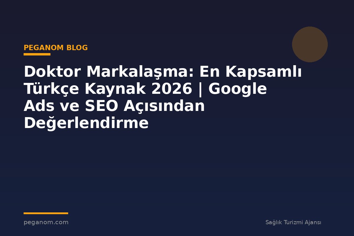 Doktor Markalaşma: En Kapsamlı Türkçe Kaynak 2026 | Google Ads ve SEO Açısından Değerlendirme