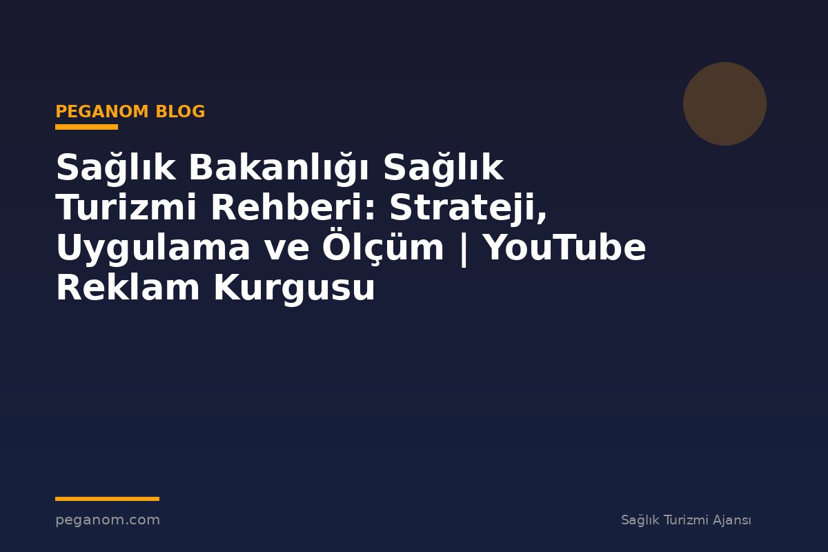 Sağlık Bakanlığı Sağlık Turizmi Rehberi: Strateji, Uygulama ve Ölçüm | YouTube Reklam Kurgusu