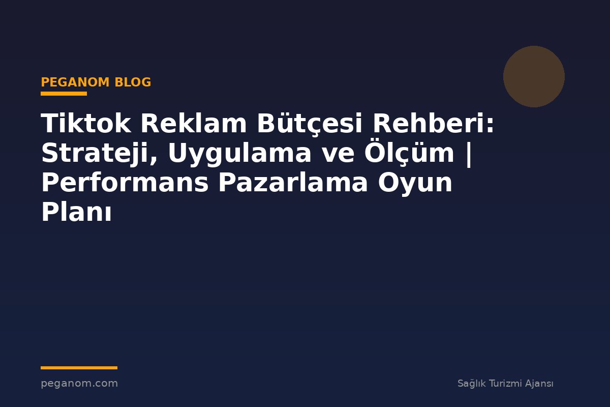 Tiktok Reklam Bütçesi Rehberi: Strateji, Uygulama ve Ölçüm | Performans Pazarlama Oyun Planı