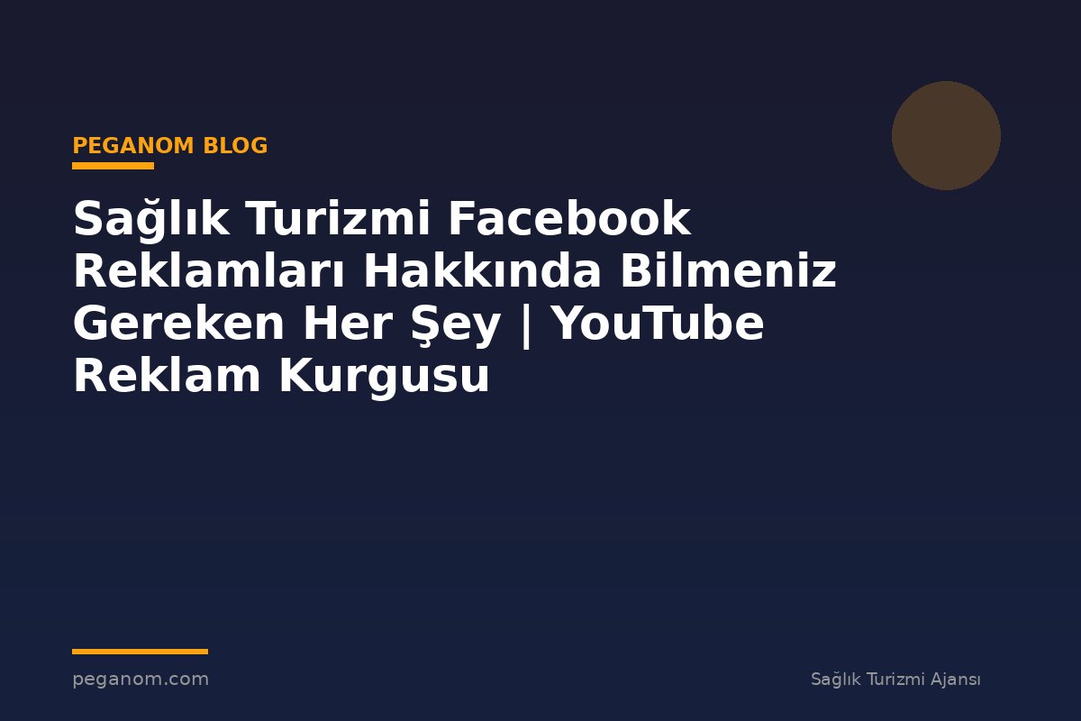 Sağlık Turizmi Facebook Reklamları Hakkında Bilmeniz Gereken Her Şey | YouTube Reklam Kurgusu