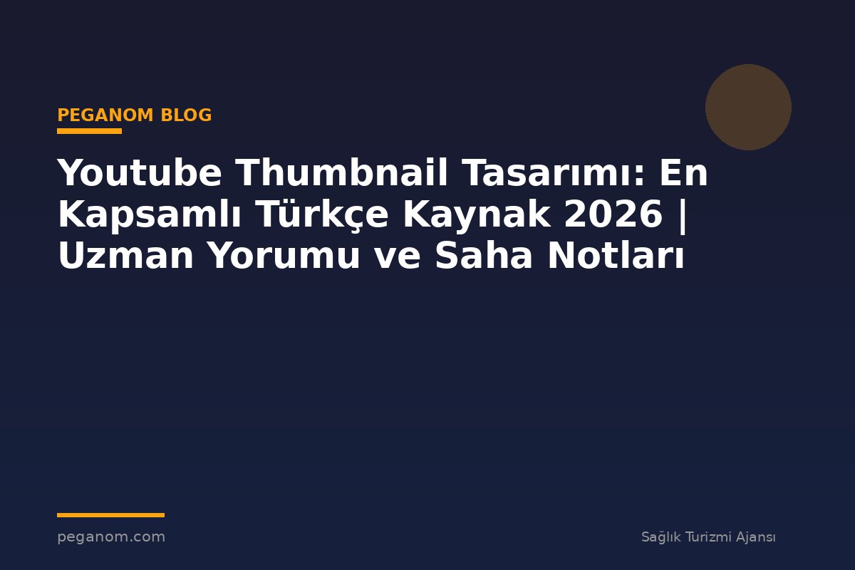 Youtube Thumbnail Tasarımı: En Kapsamlı Türkçe Kaynak 2026 | Uzman Yorumu ve Saha Notları
