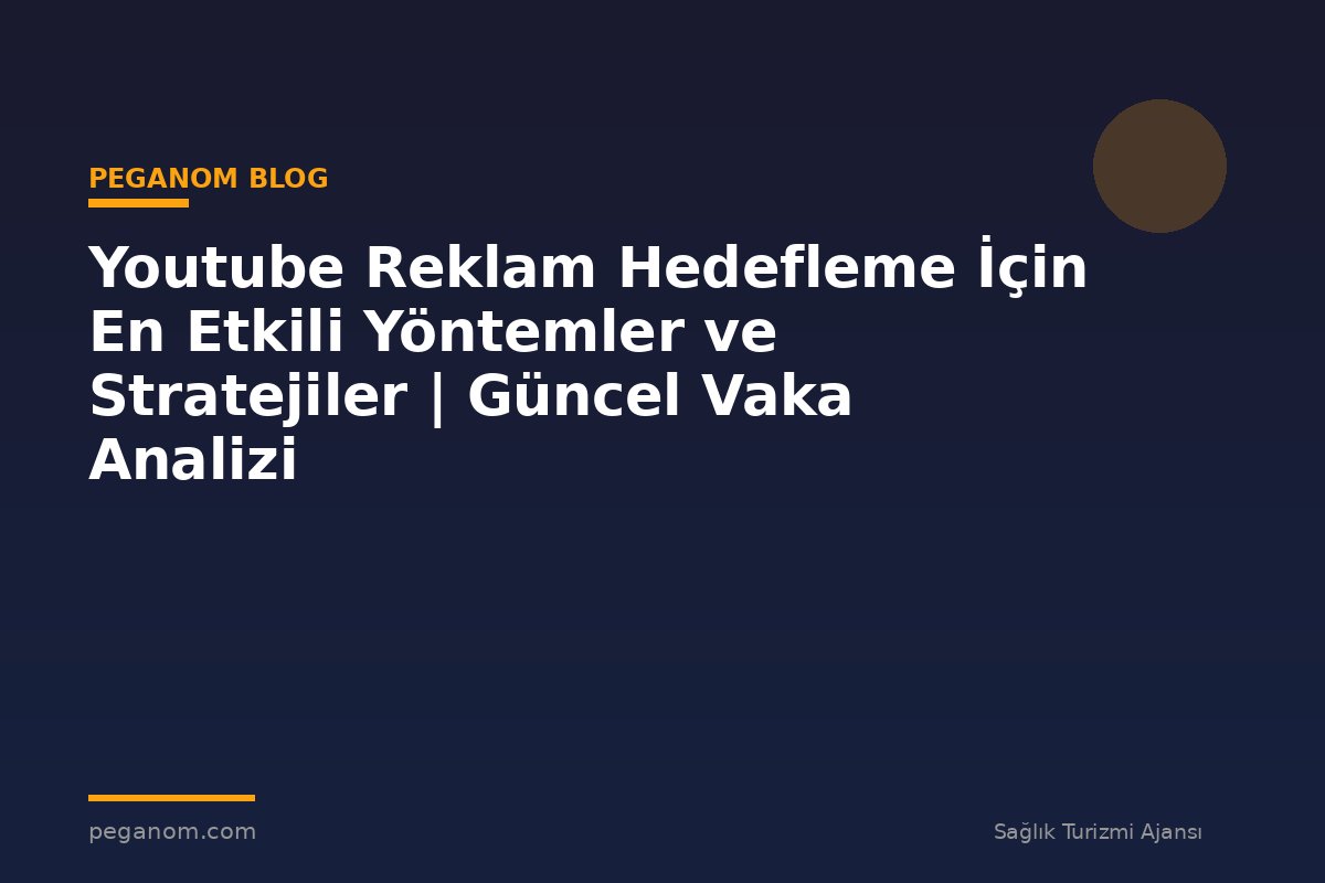 Youtube Reklam Hedefleme İçin En Etkili Yöntemler ve Stratejiler | Güncel Vaka Analizi