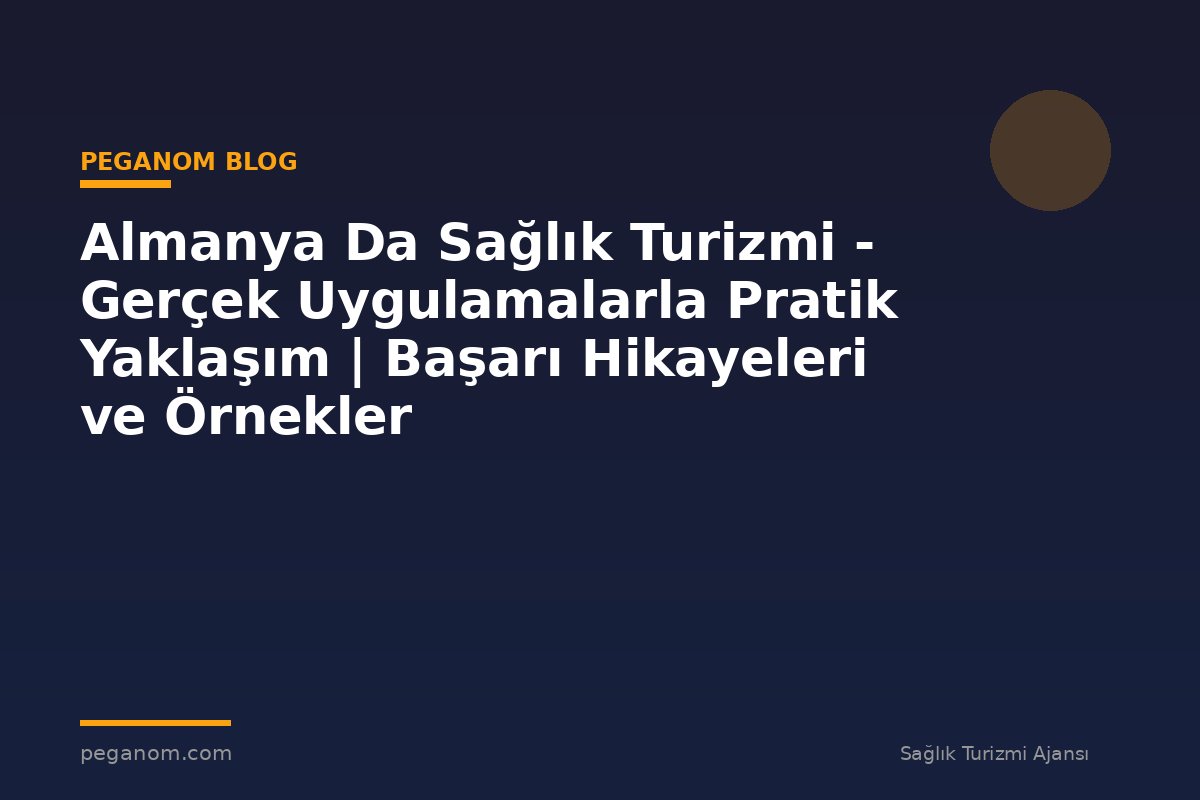 Almanya Da Sağlık Turizmi - Gerçek Uygulamalarla Pratik Yaklaşım | Başarı Hikayeleri ve Örnekler