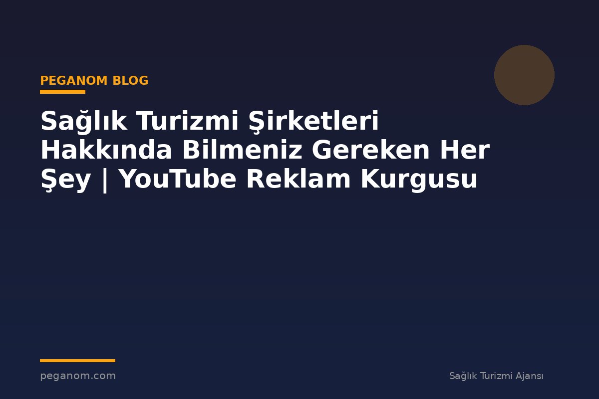 Sağlık Turizmi Şirketleri Hakkında Bilmeniz Gereken Her Şey | YouTube Reklam Kurgusu