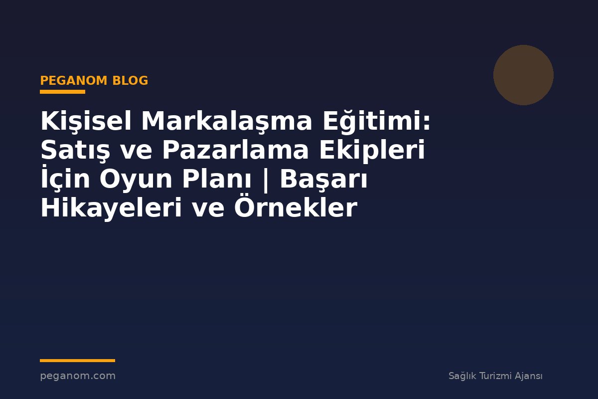 Kişisel Markalaşma Eğitimi: Satış ve Pazarlama Ekipleri İçin Oyun Planı | Başarı Hikayeleri ve Örnekler