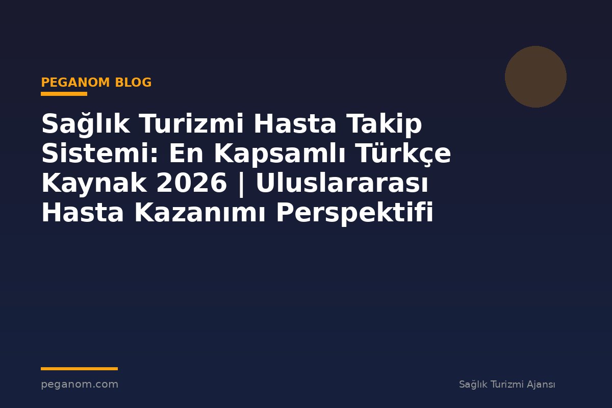 Sağlık Turizmi Hasta Takip Sistemi: En Kapsamlı Türkçe Kaynak 2026 | Uluslararası Hasta Kazanımı Perspektifi