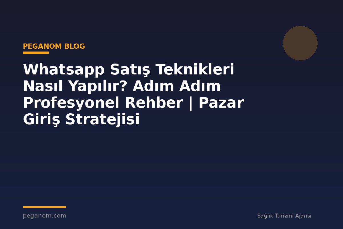 Whatsapp Satış Teknikleri Nasıl Yapılır? Adım Adım Profesyonel Rehber | Pazar Giriş Stratejisi