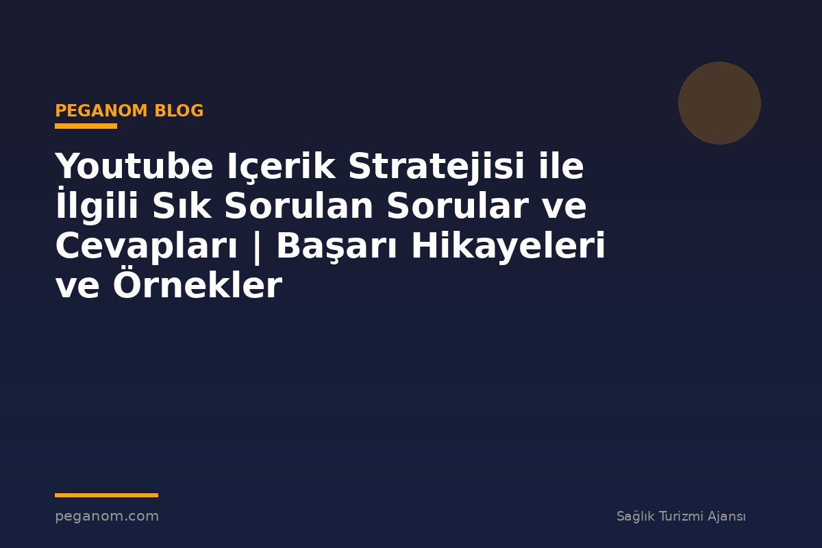 Youtube Içerik Stratejisi ile İlgili Sık Sorulan Sorular ve Cevapları | Başarı Hikayeleri ve Örnekler