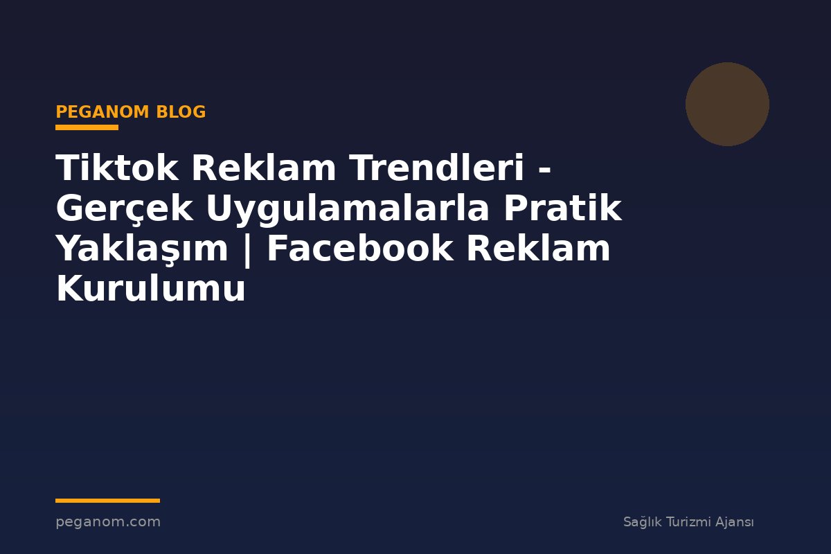 Tiktok Reklam Trendleri - Gerçek Uygulamalarla Pratik Yaklaşım | Facebook Reklam Kurulumu