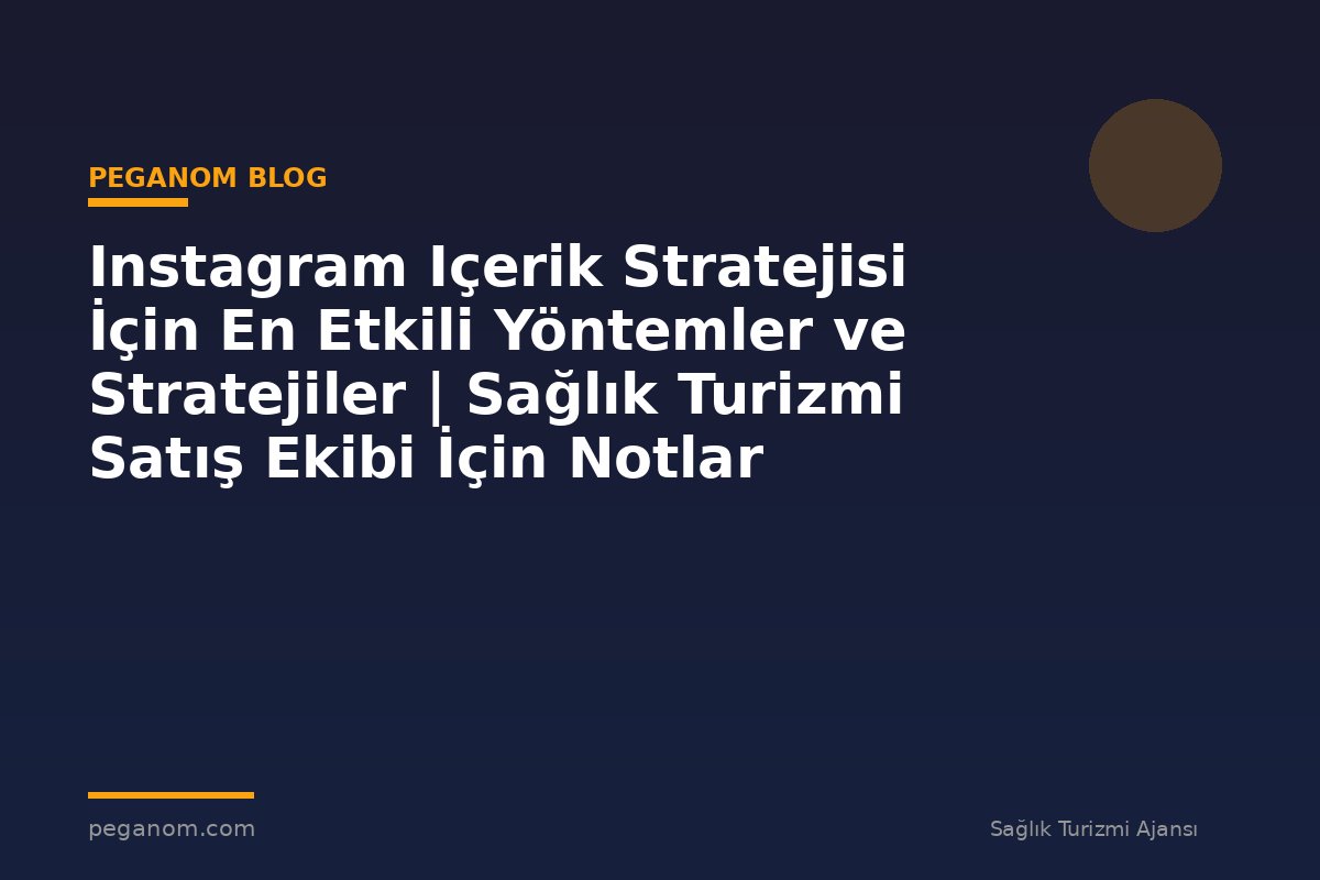 Instagram Içerik Stratejisi İçin En Etkili Yöntemler ve Stratejiler | Sağlık Turizmi Satış Ekibi İçin Notlar