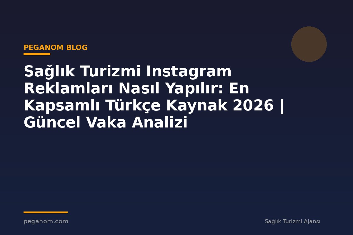Sağlık Turizmi Instagram Reklamları Nasıl Yapılır: En Kapsamlı Türkçe Kaynak 2026 | Güncel Vaka Analizi