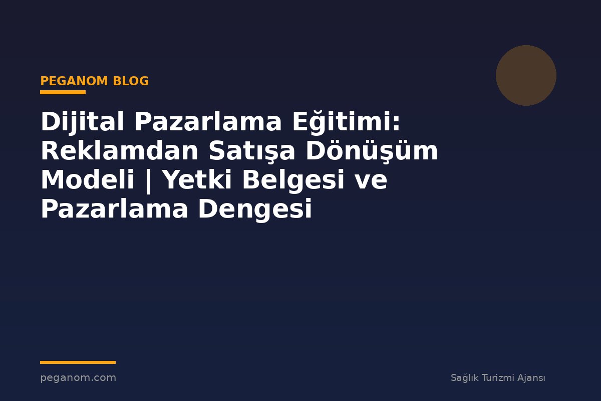 Dijital Pazarlama Eğitimi: Reklamdan Satışa Dönüşüm Modeli | Yetki Belgesi ve Pazarlama Dengesi