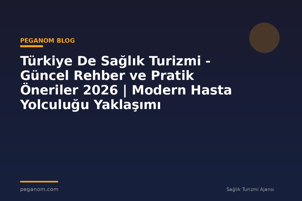 Türkiye De Sağlık Turizmi - Güncel Rehber ve Pratik Öneriler 2026 | Modern Hasta Yolculuğu Yaklaşımı