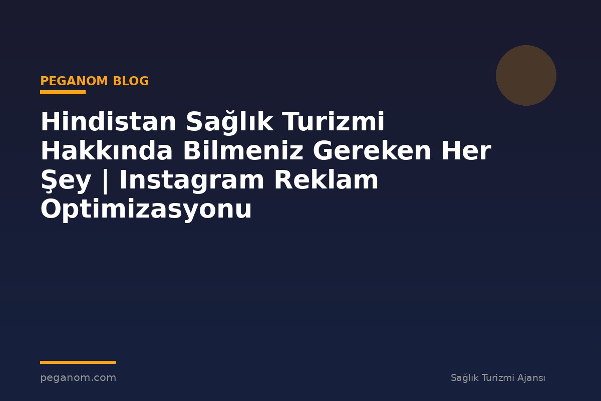 Hindistan Sağlık Turizmi Hakkında Bilmeniz Gereken Her Şey | Instagram Reklam Optimizasyonu