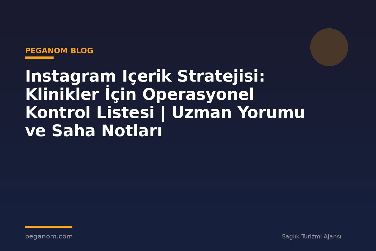 Instagram Içerik Stratejisi: Klinikler İçin Operasyonel Kontrol Listesi | Uzman Yorumu ve Saha Notları