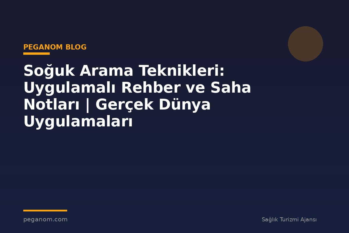 Soğuk Arama Teknikleri: Uygulamalı Rehber ve Saha Notları | Gerçek Dünya Uygulamaları