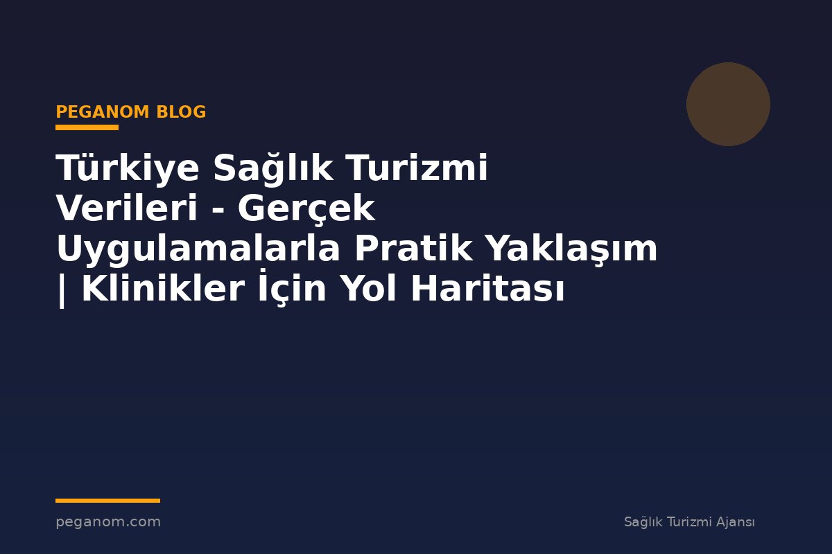 Türkiye Sağlık Turizmi Verileri - Gerçek Uygulamalarla Pratik Yaklaşım | Klinikler İçin Yol Haritası