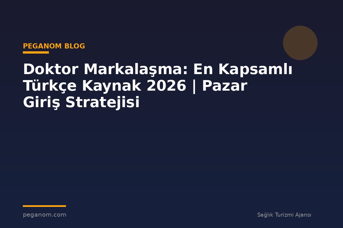 Doktor Markalaşma: En Kapsamlı Türkçe Kaynak 2026 | Pazar Giriş Stratejisi