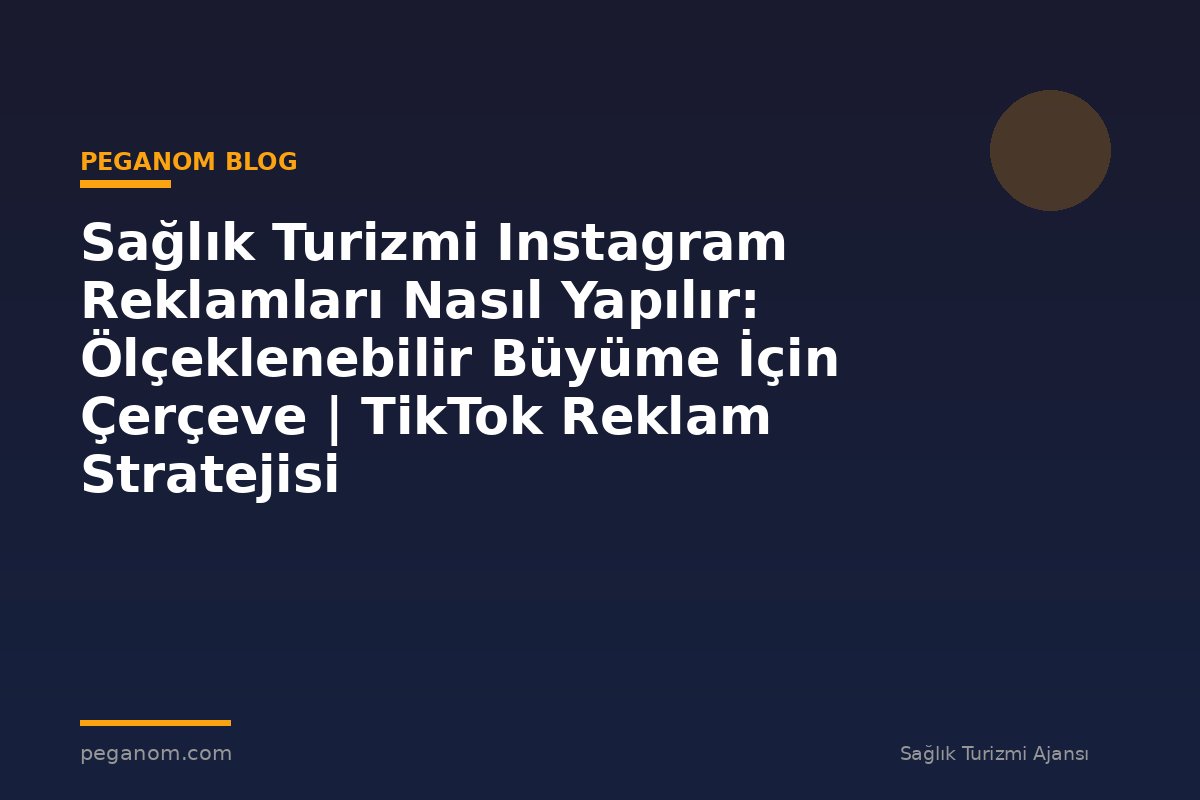 Sağlık Turizmi Instagram Reklamları Nasıl Yapılır: Ölçeklenebilir Büyüme İçin Çerçeve | TikTok Reklam Stratejisi