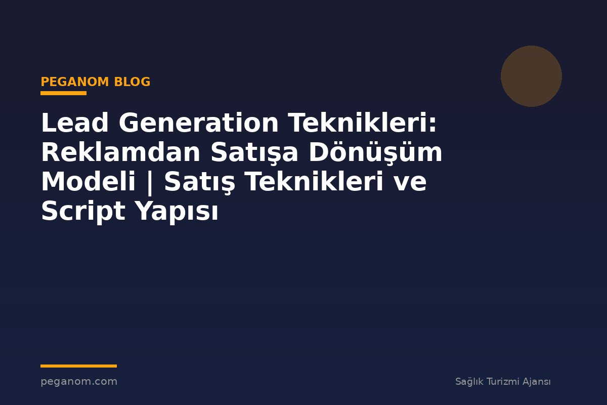 Lead Generation Teknikleri: Reklamdan Satışa Dönüşüm Modeli | Satış Teknikleri ve Script Yapısı