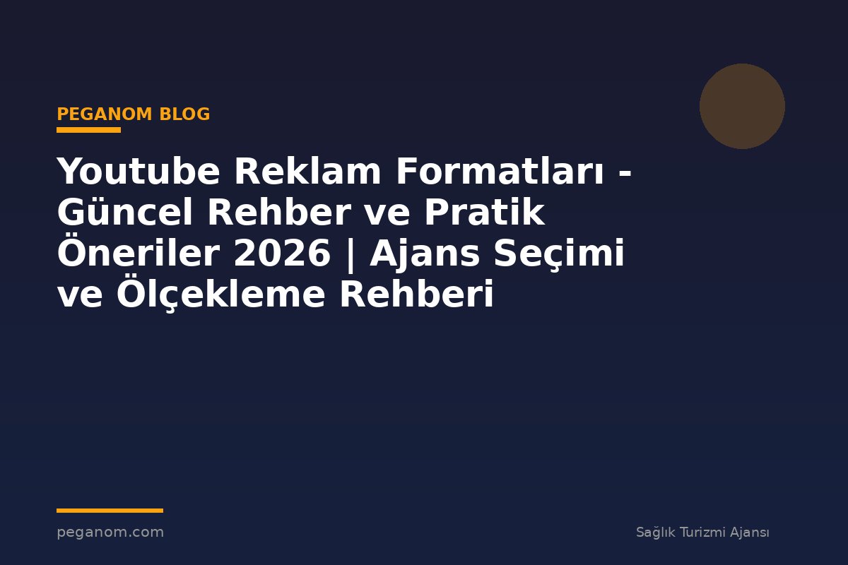 Youtube Reklam Formatları - Güncel Rehber ve Pratik Öneriler 2026 | Ajans Seçimi ve Ölçekleme Rehberi