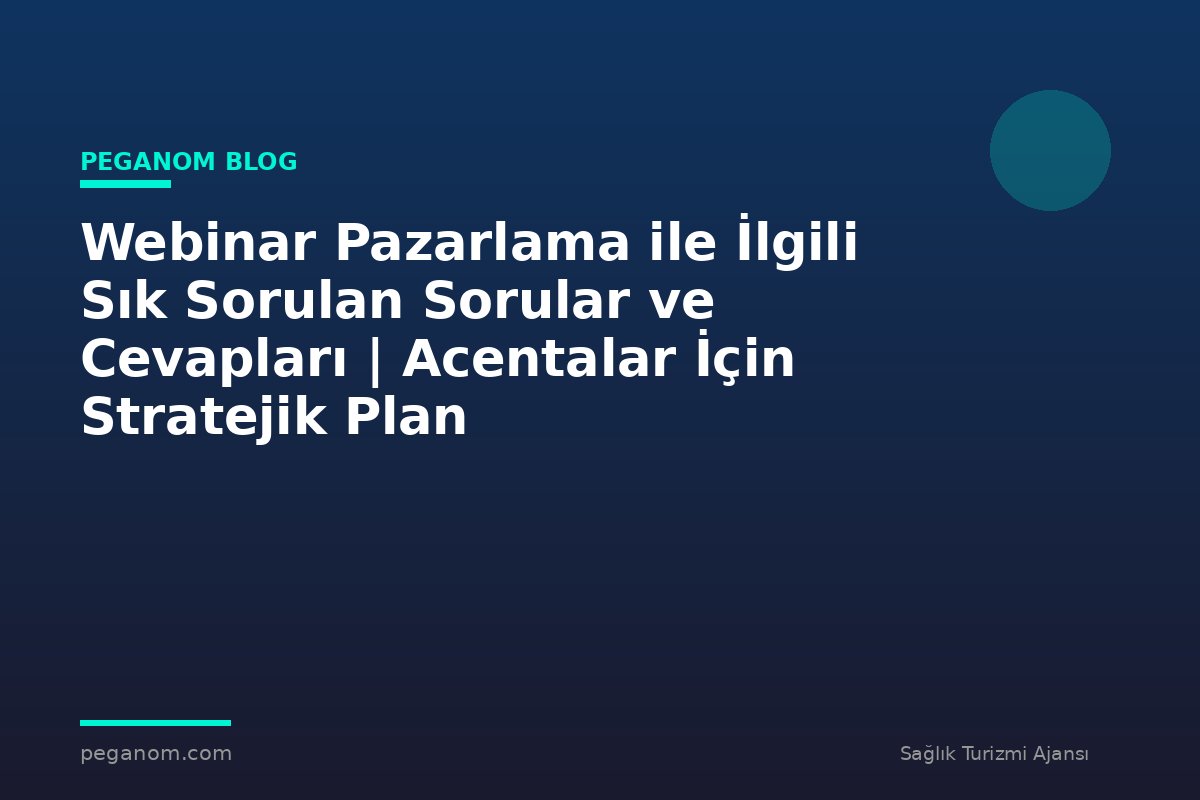 Webinar Pazarlama ile İlgili Sık Sorulan Sorular ve Cevapları | Acentalar İçin Stratejik Plan