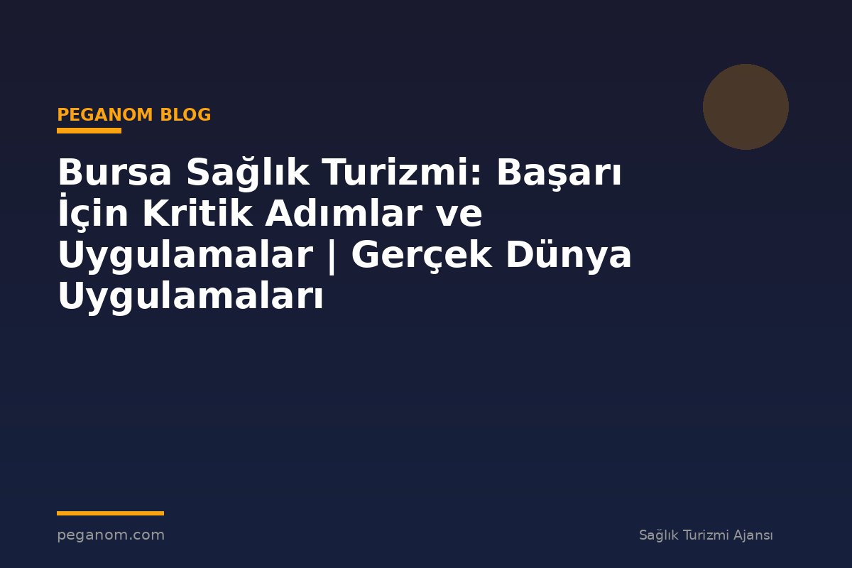 Bursa Sağlık Turizmi: Başarı İçin Kritik Adımlar ve Uygulamalar | Gerçek Dünya Uygulamaları