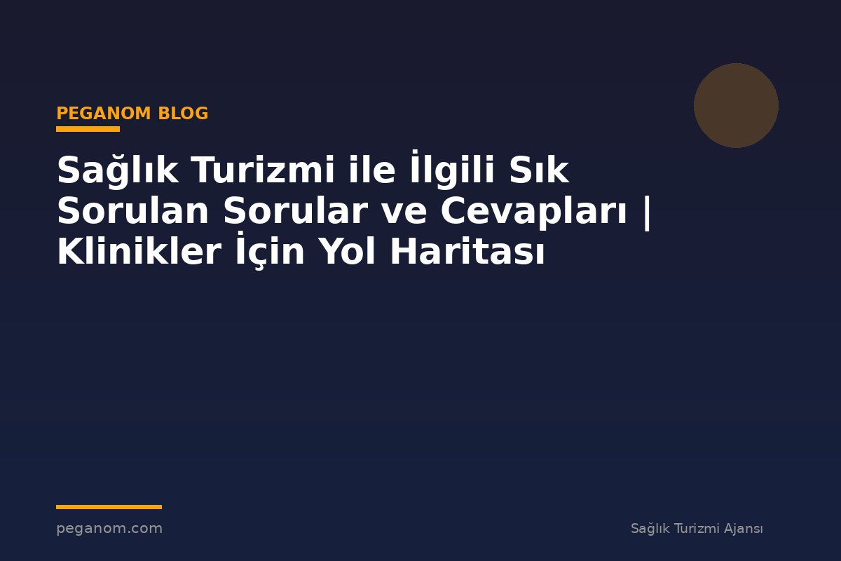 Sağlık Turizmi ile İlgili Sık Sorulan Sorular ve Cevapları | Klinikler İçin Yol Haritası