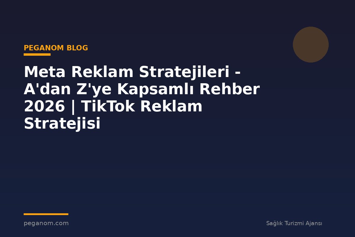 Meta Reklam Stratejileri - A'dan Z'ye Kapsamlı Rehber 2026 | TikTok Reklam Stratejisi