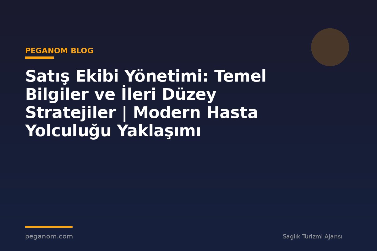 Satış Ekibi Yönetimi: Temel Bilgiler ve İleri Düzey Stratejiler | Modern Hasta Yolculuğu Yaklaşımı