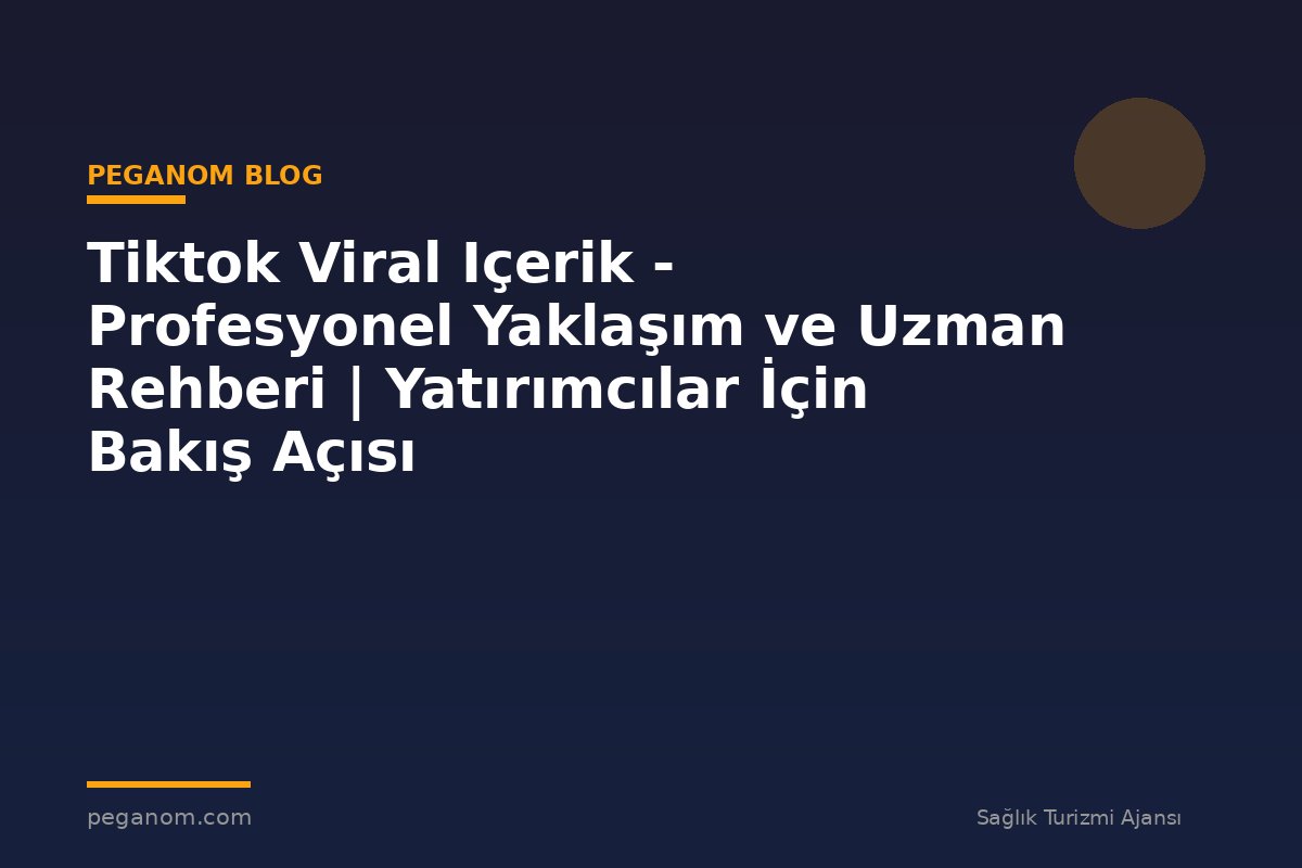 Tiktok Viral Içerik - Profesyonel Yaklaşım ve Uzman Rehberi | Yatırımcılar İçin Bakış Açısı
