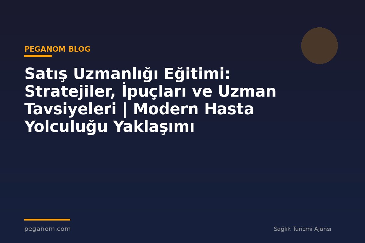 Satış Uzmanlığı Eğitimi: Stratejiler, İpuçları ve Uzman Tavsiyeleri | Modern Hasta Yolculuğu Yaklaşımı