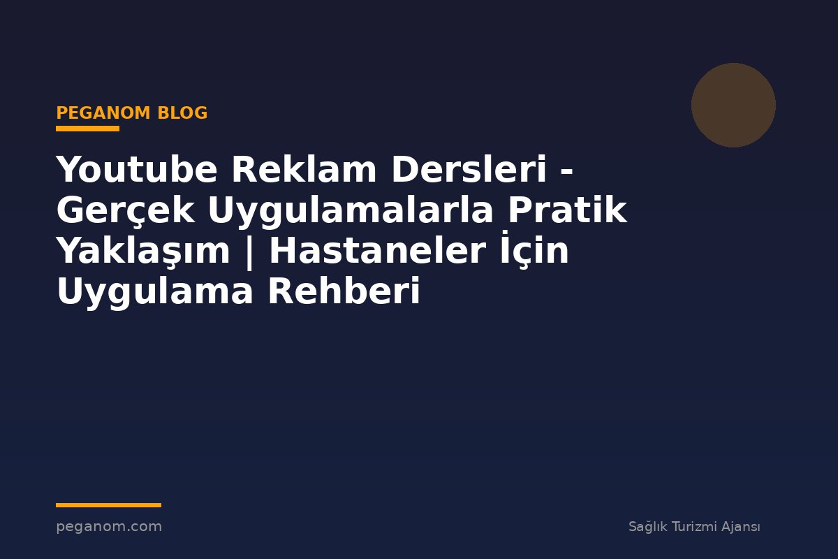 Youtube Reklam Dersleri - Gerçek Uygulamalarla Pratik Yaklaşım | Hastaneler İçin Uygulama Rehberi