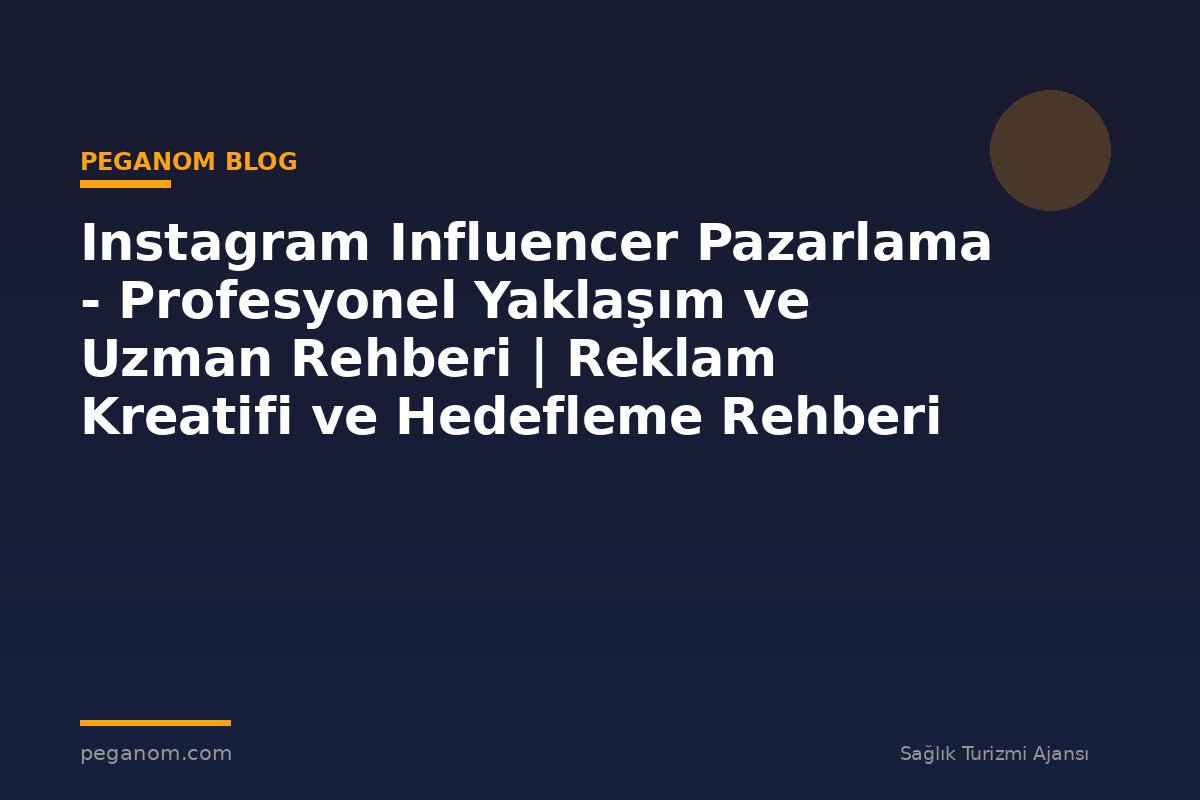 Instagram Influencer Pazarlama - Profesyonel Yaklaşım ve Uzman Rehberi | Reklam Kreatifi ve Hedefleme Rehberi