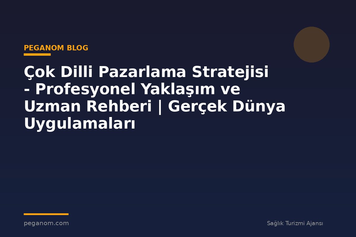 Çok Dilli Pazarlama Stratejisi - Profesyonel Yaklaşım ve Uzman Rehberi | Gerçek Dünya Uygulamaları