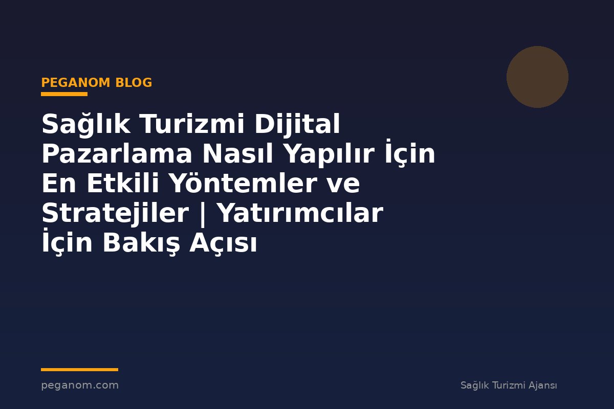 Sağlık Turizmi Dijital Pazarlama Nasıl Yapılır İçin En Etkili Yöntemler ve Stratejiler | Yatırımcılar İçin Bakış Açısı