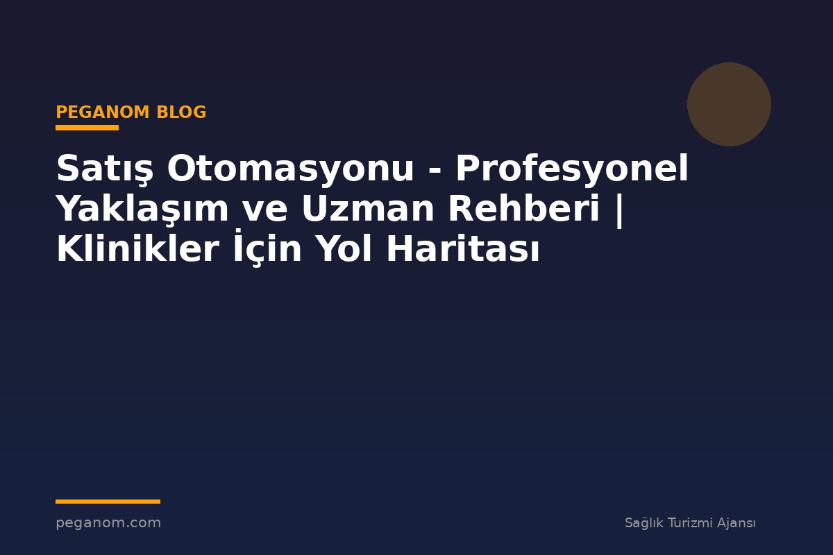 Satış Otomasyonu - Profesyonel Yaklaşım ve Uzman Rehberi | Klinikler İçin Yol Haritası